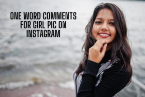 180+ Best One Word Comments For Girl Pic On Instagram