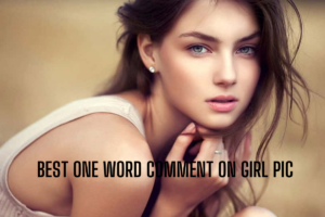 180+ Best One Word Comments For Girl Pic On Instagram